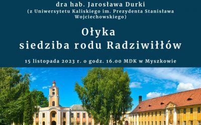 Wykład dr hab. Jarosława Durki „Ołyka – siedziba rodu Radziwiłłów”.