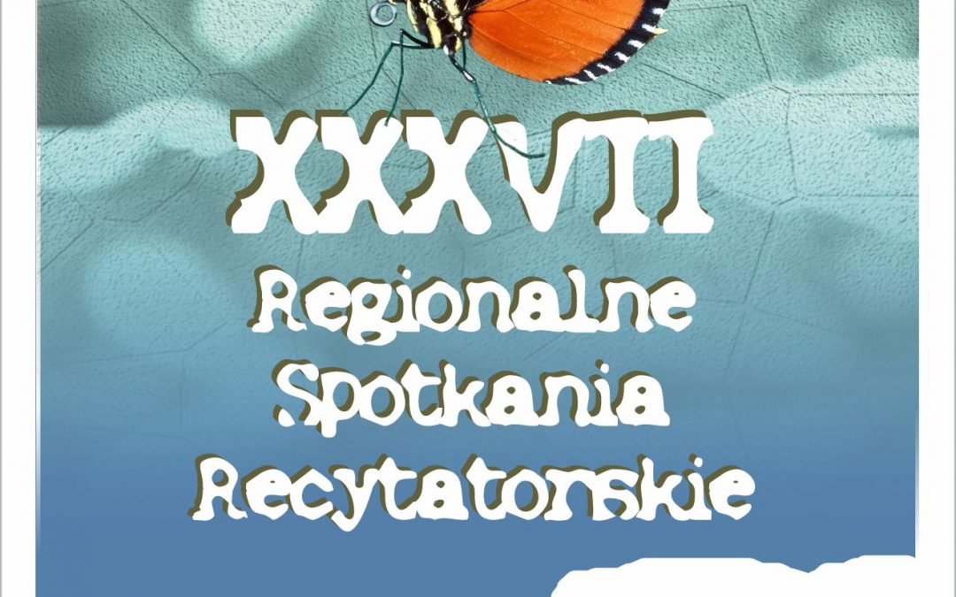 XXXVII Regionalne Spotkania Recytatorskie dla dzieci i młodzieży „Wrażliwość na słowa”